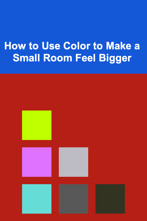 How to Use Color to Make a Small Room Feel Bigger