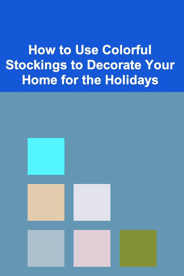 How to Use Colorful Stockings to Decorate Your Home for the Holidays