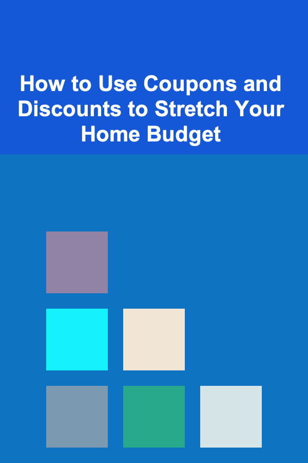 How to Use Coupons and Discounts to Stretch Your Home Budget