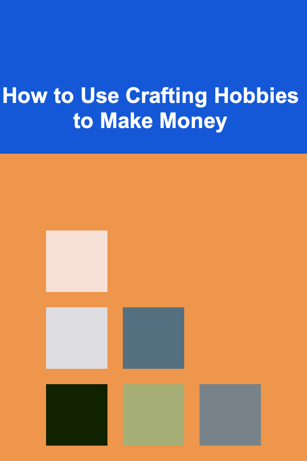 How to Use Crafting Hobbies to Make Money