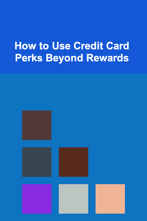 How to Use Credit Card Perks Beyond Rewards
