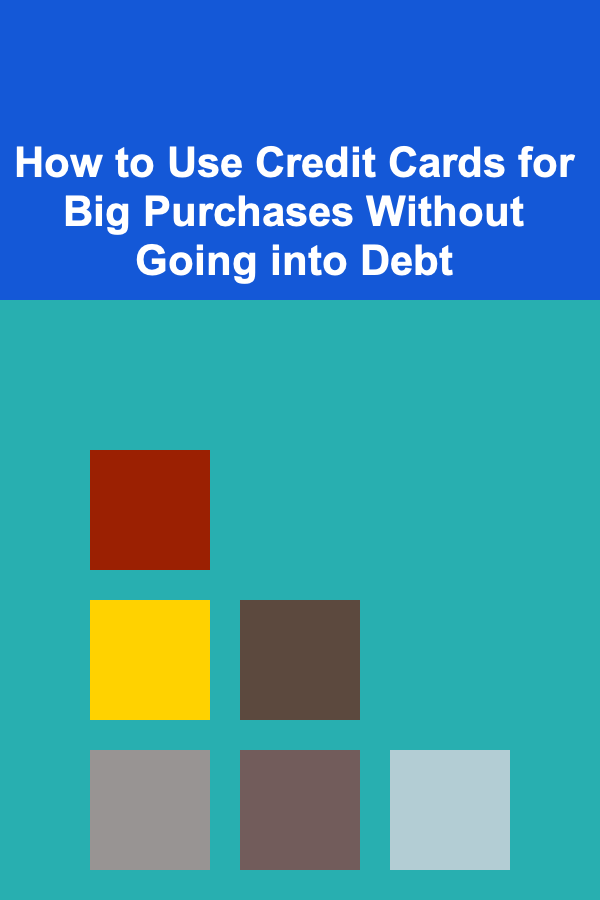 How to Use Credit Cards for Big Purchases Without Going into Debt