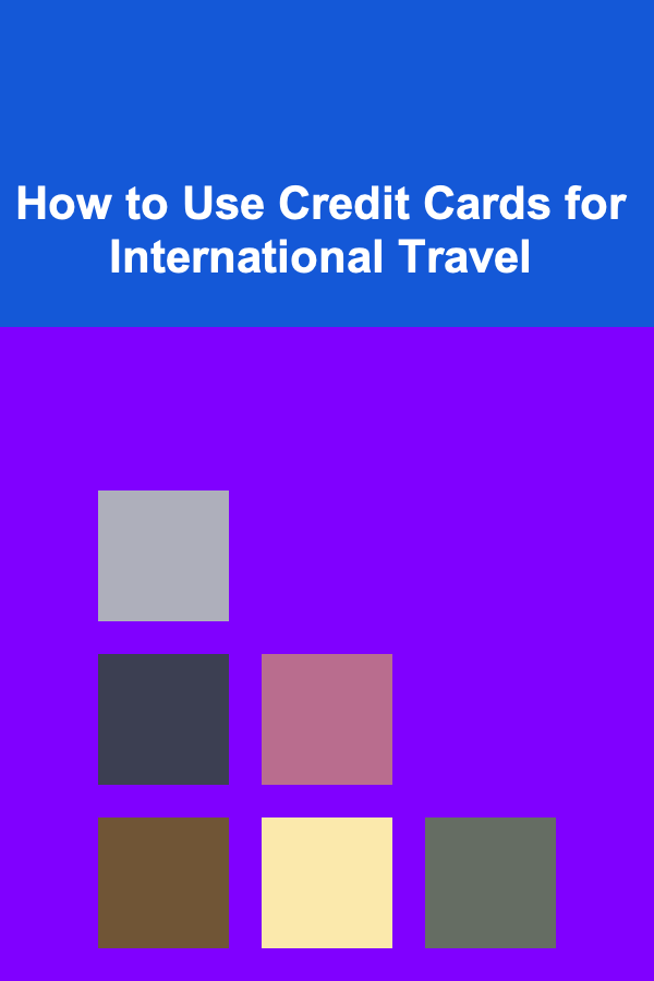 How to Use Credit Cards for International Travel