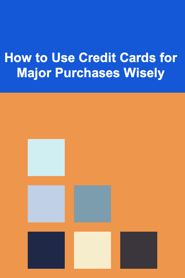 How to Use Credit Cards for Major Purchases Wisely