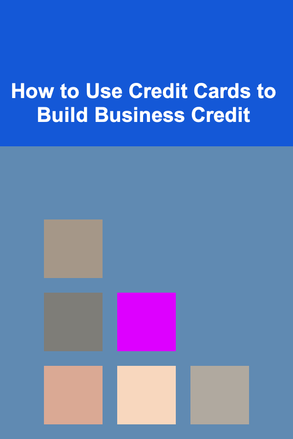 How to Use Credit Cards to Build Business Credit