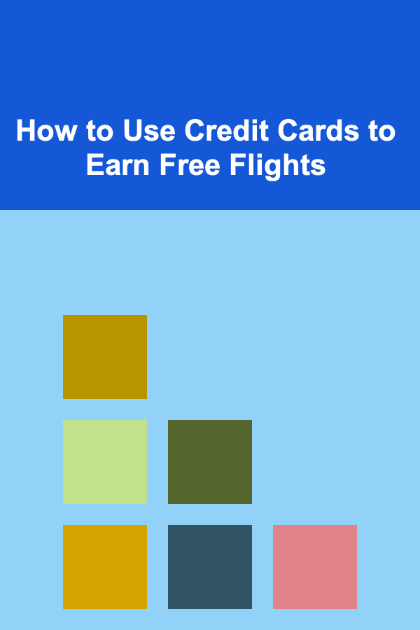 How to Use Credit Cards to Earn Free Flights