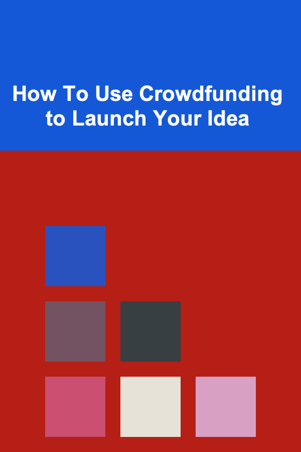 How To Use Crowdfunding to Launch Your Idea