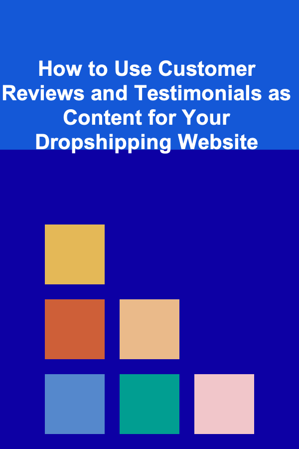 How to Use Customer Reviews and Testimonials as Content for Your Dropshipping Website