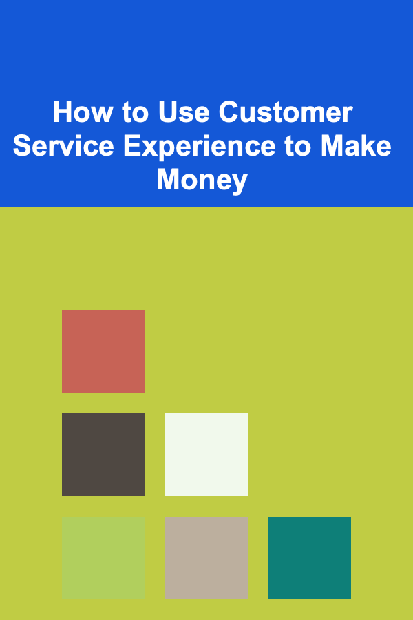 How to Use Customer Service Experience to Make Money