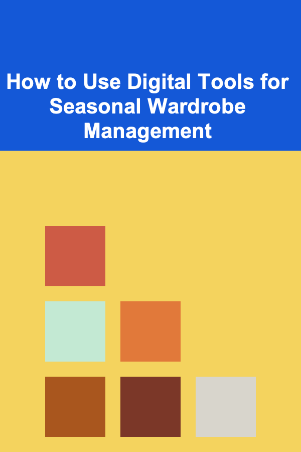 How to Use Digital Tools for Seasonal Wardrobe Management