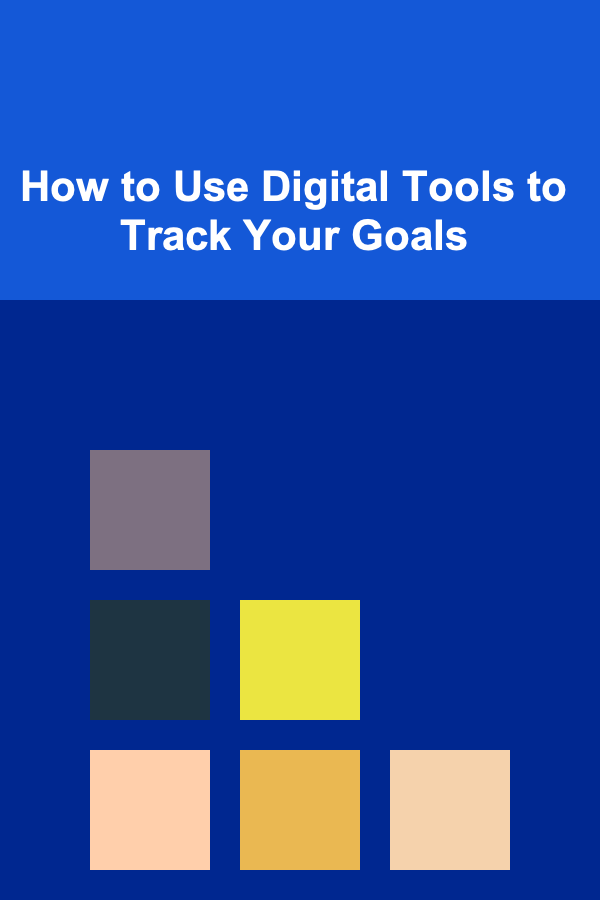 How to Use Digital Tools to Track Your Goals