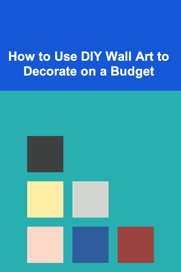 How to Use DIY Wall Art to Decorate on a Budget