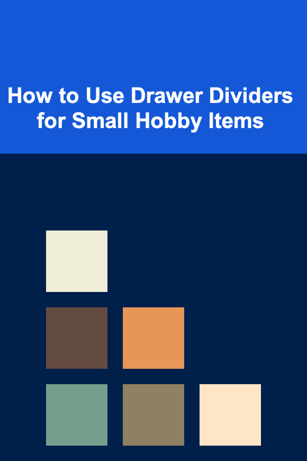 How to Use Drawer Dividers for Small Hobby Items