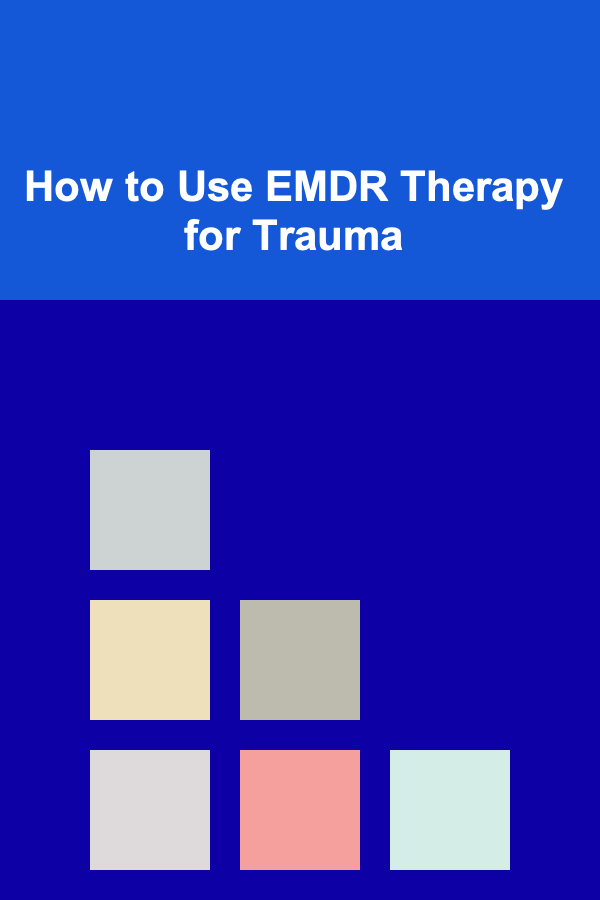 How to Use EMDR Therapy for Trauma