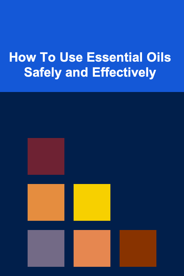 How To Use Essential Oils Safely and Effectively