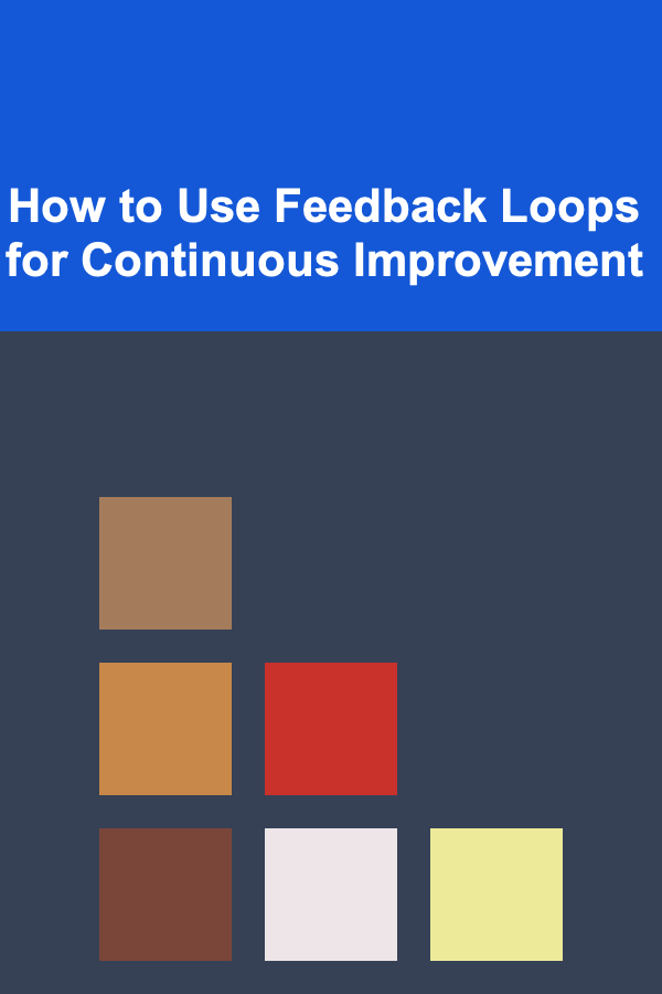 How to Use Feedback Loops for Continuous Improvement