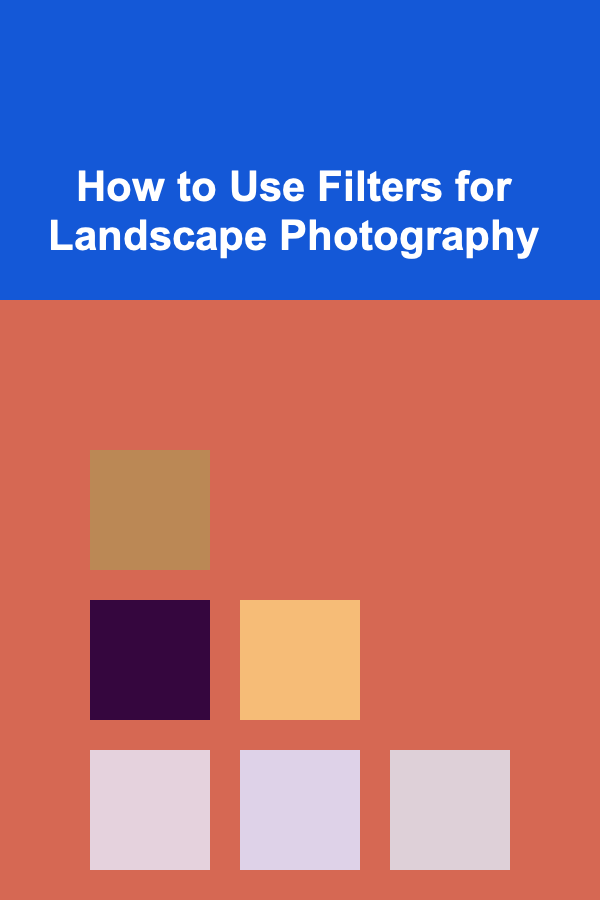 How to Use Filters for Landscape Photography
