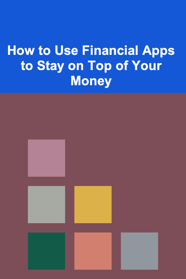 How to Use Financial Apps to Stay on Top of Your Money