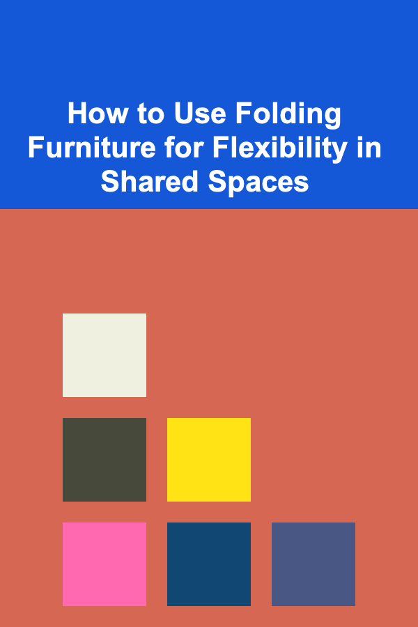 How to Use Folding Furniture for Flexibility in Shared Spaces
