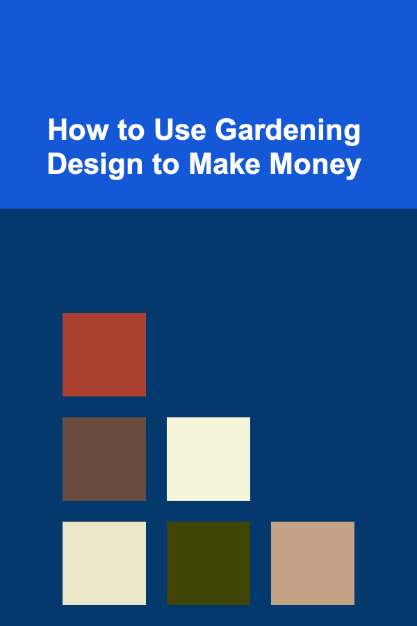 How to Use Gardening Design to Make Money