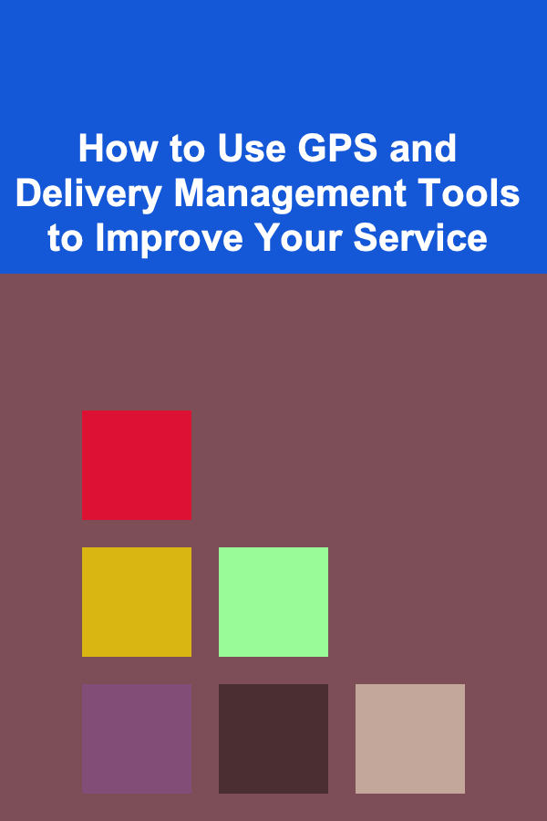 How to Use GPS and Delivery Management Tools to Improve Your Service