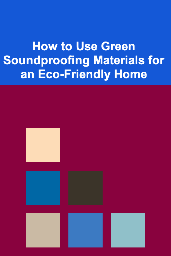 How to Use Green Soundproofing Materials for an Eco-Friendly Home