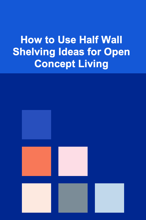 How to Use Half Wall Shelving Ideas for Open Concept Living