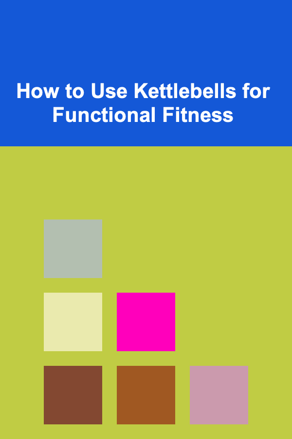 How to Use Kettlebells for Functional Fitness