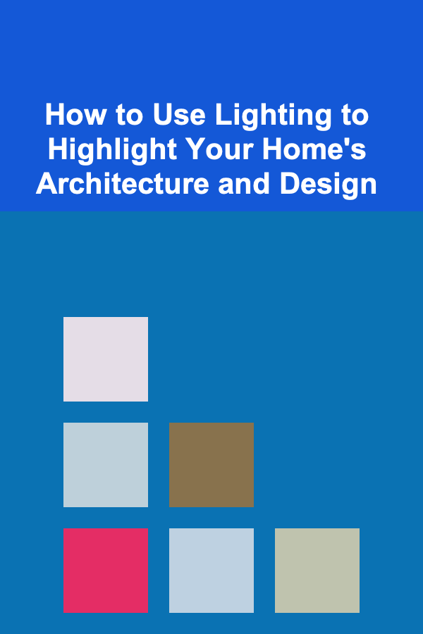How to Use Lighting to Highlight Your Home's Architecture and Design