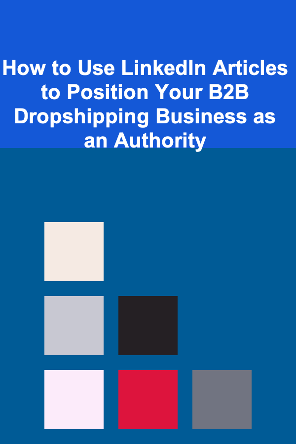 How to Use LinkedIn Articles to Position Your B2B Dropshipping Business as an Authority