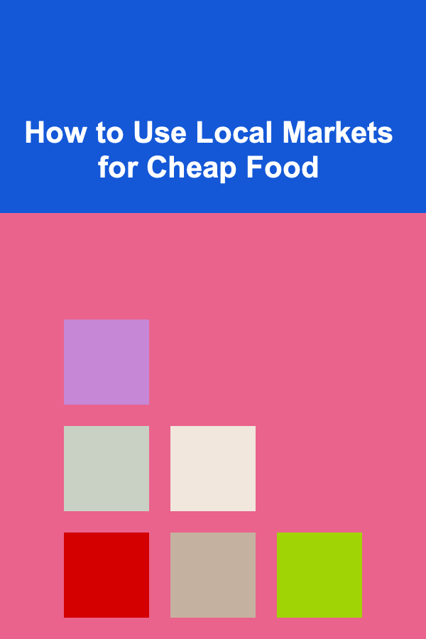 How to Use Local Markets for Cheap Food