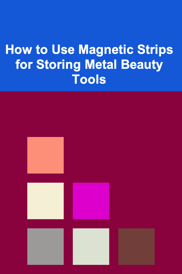 How to Use Magnetic Strips for Storing Metal Beauty Tools