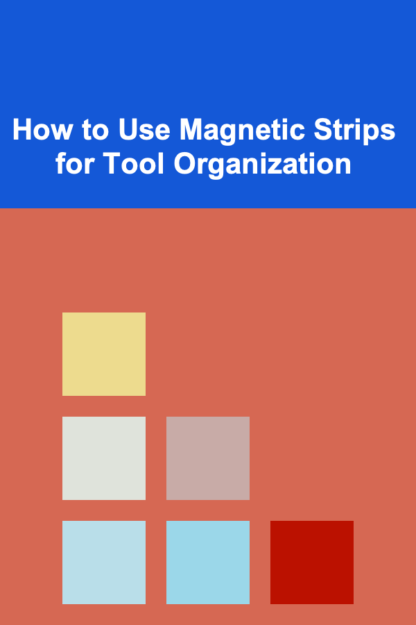 How to Use Magnetic Strips for Tool Organization