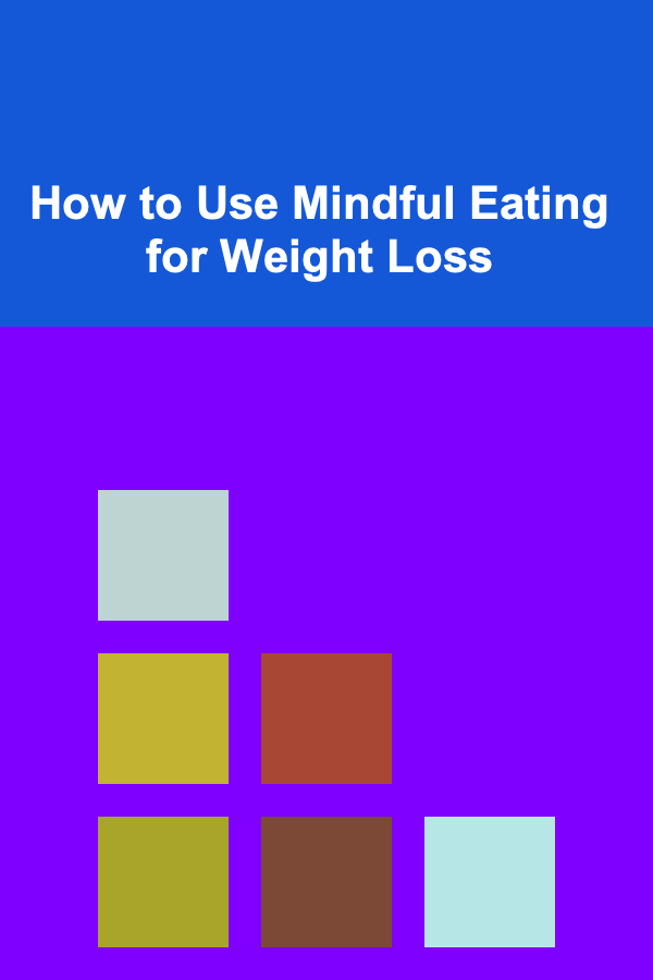 How to Use Mindful Eating for Weight Loss