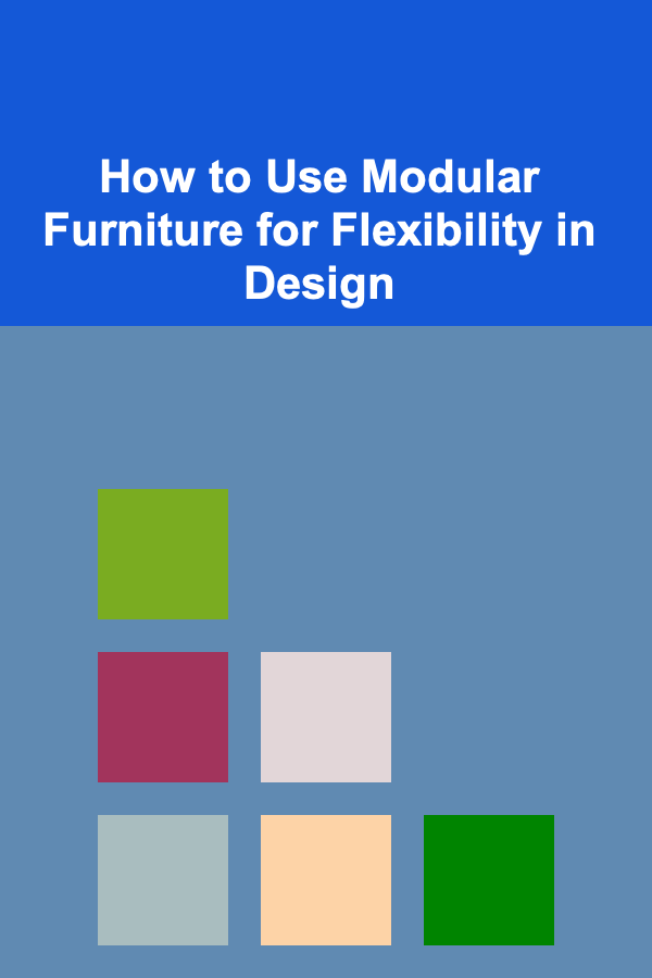 How to Use Modular Furniture for Flexibility in Design