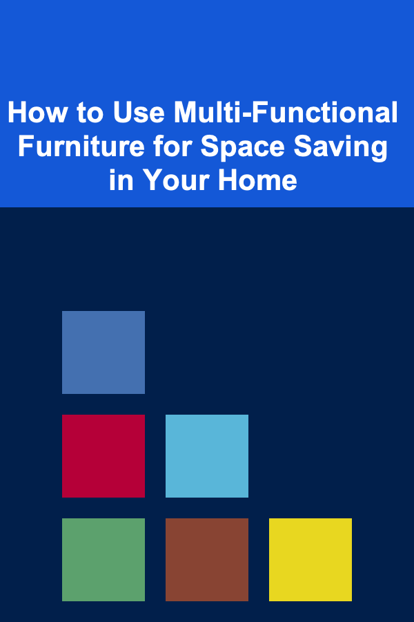 How to Use Multi-Functional Furniture for Space Saving in Your Home
