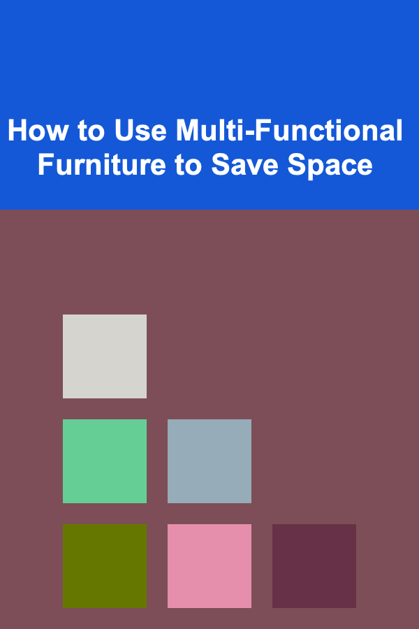 How to Use Multi-Functional Furniture to Save Space
