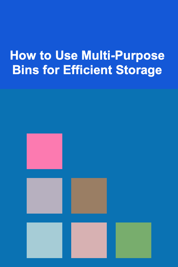 How to Use Multi-Purpose Bins for Efficient Storage