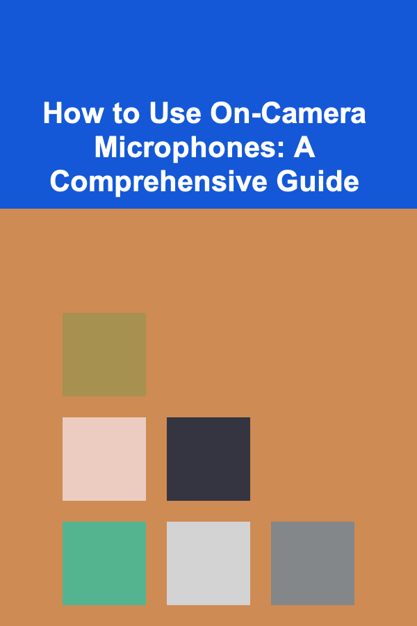 How to Use On-Camera Microphones: A Comprehensive Guide
