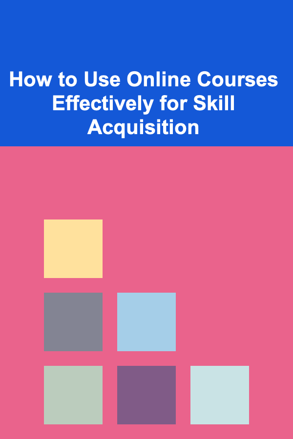 How to Use Online Courses Effectively for Skill Acquisition