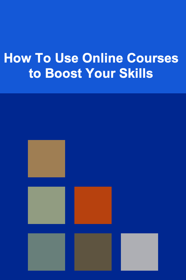 How To Use Online Courses to Boost Your Skills