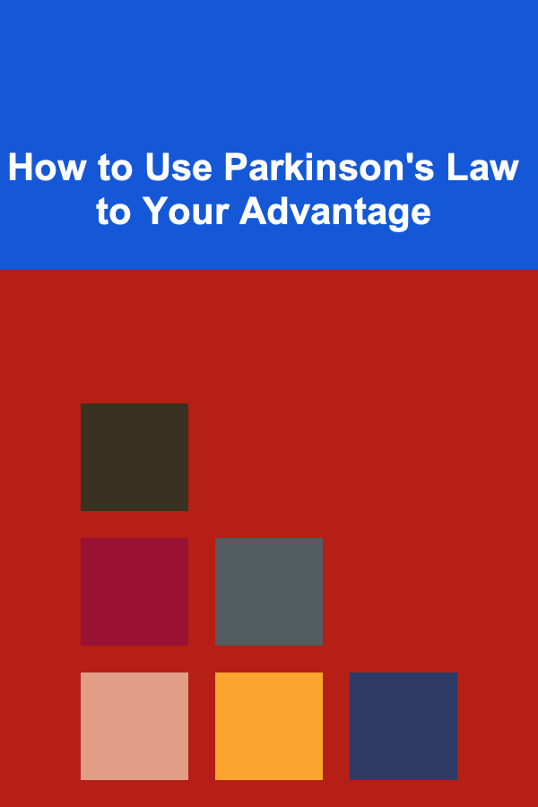 How to Use Parkinson's Law to Your Advantage