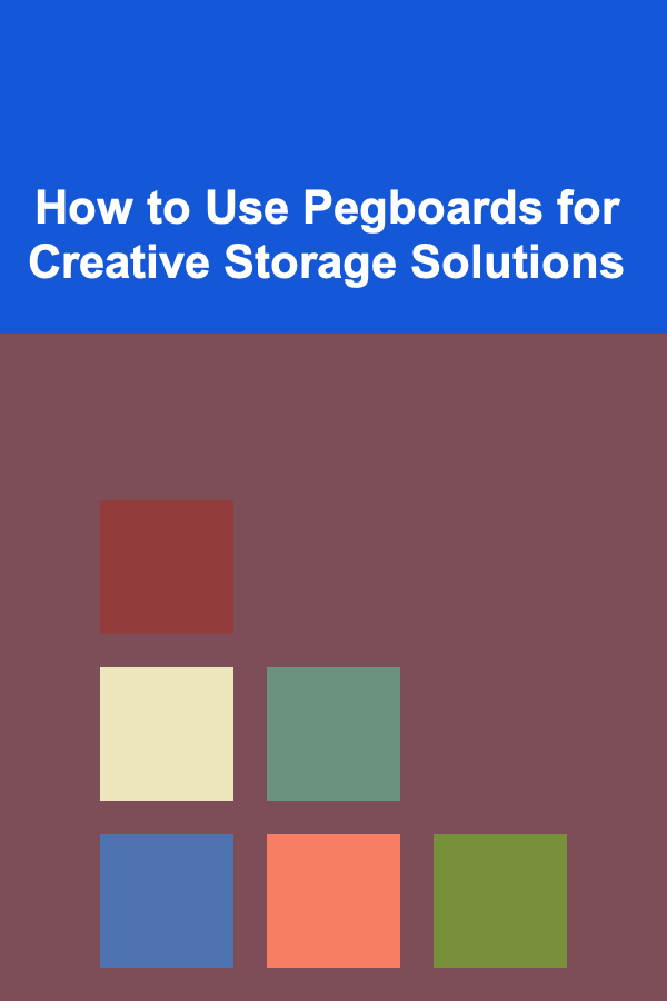 How to Use Pegboards for Creative Storage Solutions