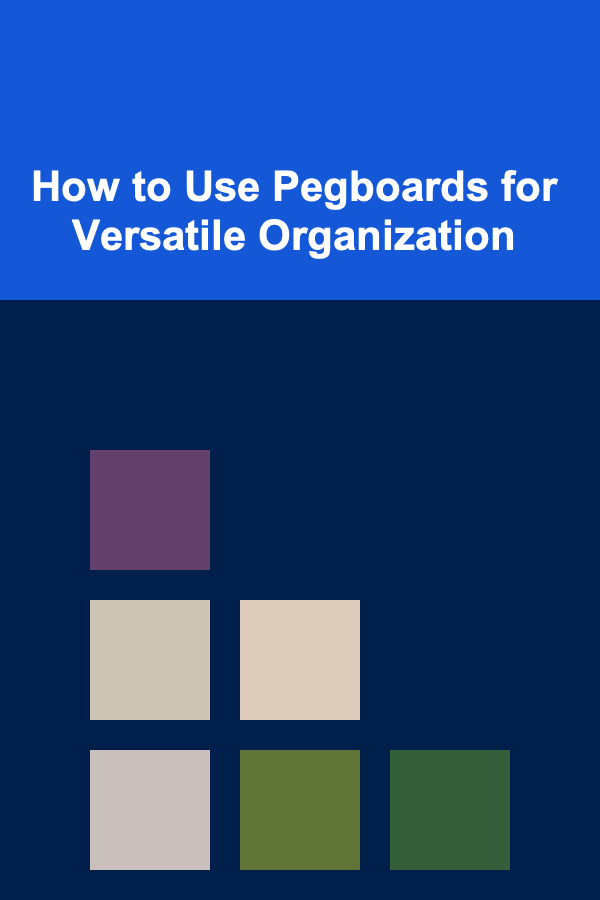 How to Use Pegboards for Versatile Organization