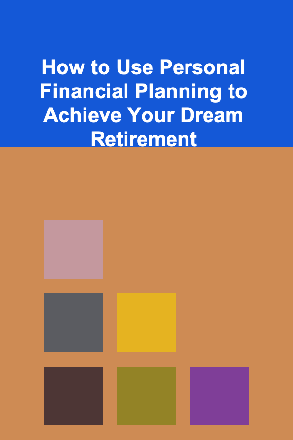 How to Use Personal Financial Planning to Achieve Your Dream Retirement