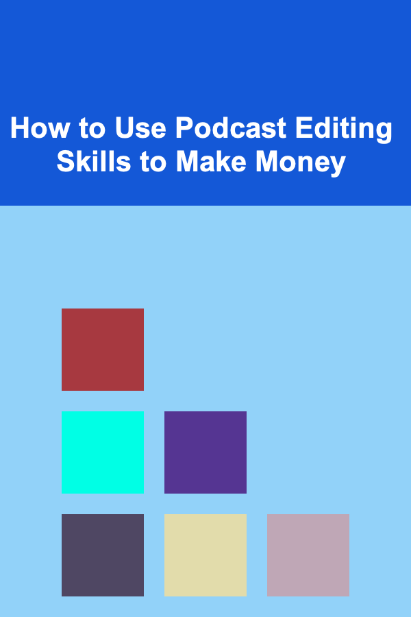 How to Use Podcast Editing Skills to Make Money