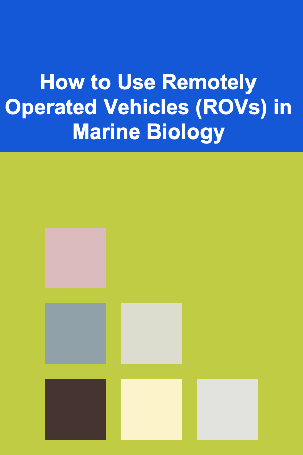 How to Use Remotely Operated Vehicles (ROVs) in Marine Biology