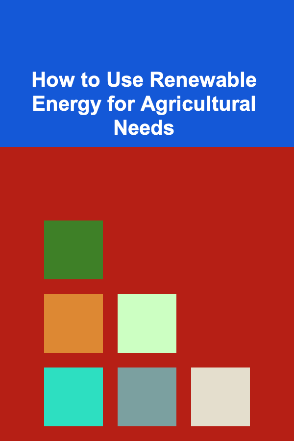 How to Use Renewable Energy for Agricultural Needs