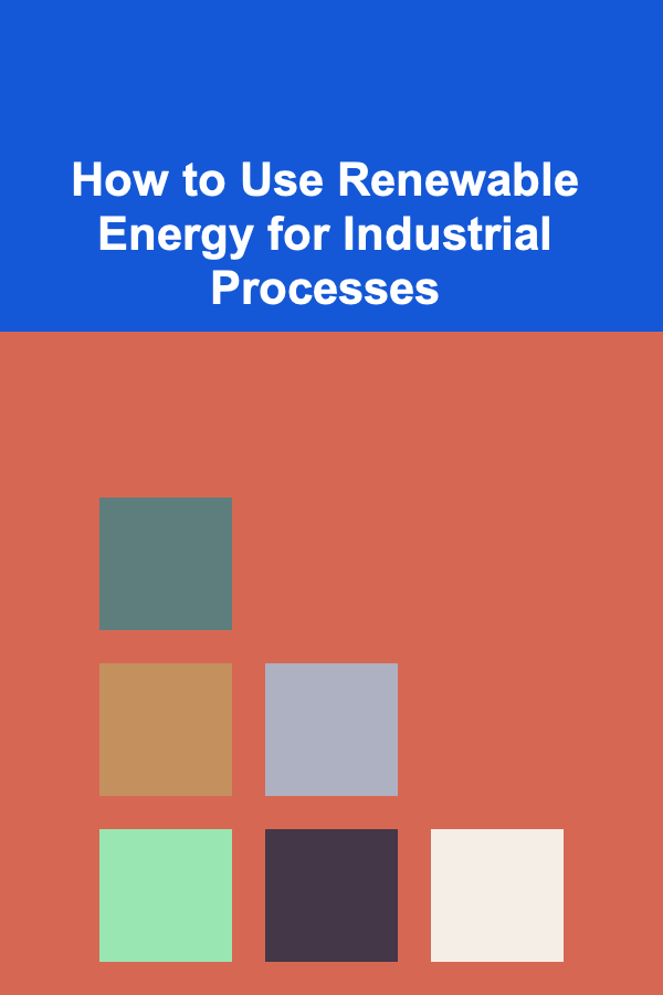 How to Use Renewable Energy for Industrial Processes