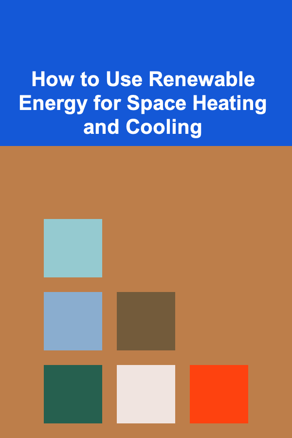 How to Use Renewable Energy for Space Heating and Cooling